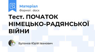 Тест. ПОЧАТОК НІМЕЦЬКО-РАДЯНСЬКОЇ ВІЙНИ