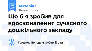 Що б я зробив для вдосконалення сучасного дошкільного закладу