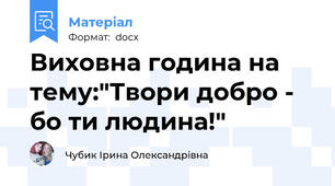 Виховна година на тему:"Твори добро - бо ти людина!"