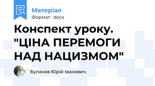 Конспект уроку. "ЦІНА ПЕРЕМОГИ НАД НАЦИЗМОМ"