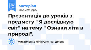Презентація до уроків з предмету " Я досліджую світ" на тему " Ознаки літа в природі".