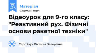 Відеоурок для 9-го класу: "Реактивний рух. Фізичні основи ракетної техніки"