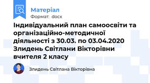 Індивідуальний план самоосвіти та  організаційно-методичної діяльності з 30.03. по 03.04.2020 Злидень Світлани Вікторівни  вчителя 2 класу