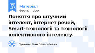 Поняття про штучний інтелект, інтернет речей, Smart-технології та технології колективного інтелекту.