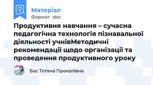 Продуктивне навчання – сучасна педагогічна технологія пізнавальної діяльності учнівМетодичні рекомендації щодо організації та проведення продуктивного уроку