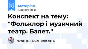 Конспект на тему: "Фольклор і музичний театр. Балет."