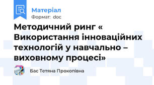 Методичний ринг « Використання інноваційних технологій у навчально – виховному процесі»