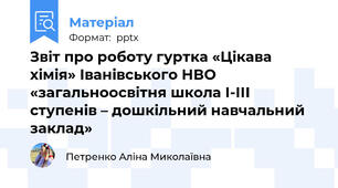 Звіт про роботу гуртка «Цікава хімія» Іванівського НВО «загальноосвітня школа І-ІІІ ступенів – дошкільний навчальний заклад»