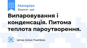 Випаровування і конденсація. Питома теплота пароутворення.