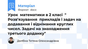 Урок  математики в 2 класі  " Розв’язування  прикладів і задач на додавання і віднімання круглих чисел. Задачі на знаходження третього доданку"