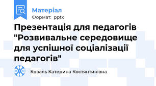 Презентація для педагогів "Розвивальне середовище для успішної соціалізації педагогів"