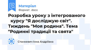 Розробка уроку з інтегрованого   курсу "Я досліджую світ". Тиждень "Моя родина". Тема "Родинні традиції та свята"