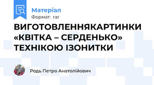 ВИГОТОВЛЕННЯКАРТИНКИ «КВІТКА – СЕРДЕНЬКО» ТЕХНІКОЮ ІЗОНИТКИ