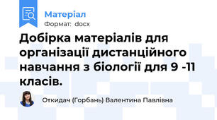 Добірка матеріалів для організації дистанційного навчання з біології для 9 -11 класів.