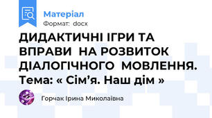 ДИДАКТИЧНІ ІГРИ ТА ВПРАВИ  НА РОЗВИТОК  ДІАЛОГІЧНОГО  МОВЛЕННЯ. Тема: « Сім’я. Наш дім »