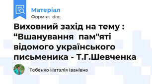 Виховний захід на тему : “Вшанування  пам"яті відомого українського письменика - Т.Г.Шевченка