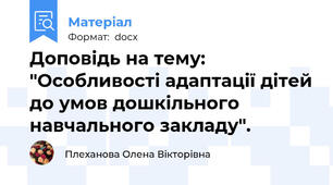 Доповідь на тему: "Особливості адаптації дітей до умов дошкільного навчального закладу".