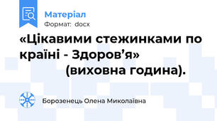«Цікавими стежинками по країні - Здоров’я»                                (виховна година).