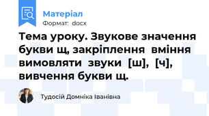 Тема уроку. Звукове значення букви щ, закріплення  вміння  вимовляти  звуки  [ш],  [ч], вивчення букви щ.