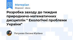Розробка заходу до тиждня природничо-математичних дисциплін " Екологічні проблеми України"