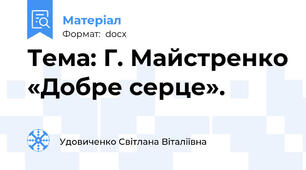 Тема: Г. Майстренко «Добре серце».