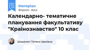 Календарно- тематичне  планування факультативу "Країнознавство" 10 клас