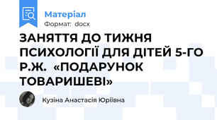 ЗАНЯТТЯ ДО ТИЖНЯ ПСИХОЛОГІЇ ДЛЯ ДІТЕЙ 5-ГО Р.Ж.  «ПОДАРУНОК ТОВАРИШЕВІ»