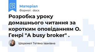 Розробка уроку домашнього читання за коротким оповіданням О. Генрі "A busy broker" .