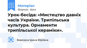 Урок-бесіда: «Мистецтво давніх часів України. Трипільська культура. Орнаменти трипільської кераміки».