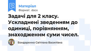 Задачі для 2 класу. Ускладнені зведенням до одиниці, порівнянням, знаходженнм суми чисел.