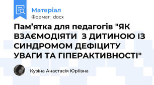 Пам’ятка для педагогів "ЯК ВЗАЄМОДІЯТИ  З ДИТИНОЮ ІЗ СИНДРОМОМ ДЕФІЦИТУ УВАГИ ТА ГІПЕРАКТИВНОСТІ"