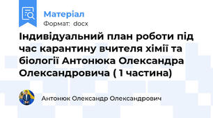 Індивідуальний план роботи під час карантину вчителя хімії та біології Антонюка Олександра Олександровича ( 1 частина)