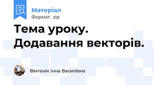 Тема уроку. Додавання векторів.