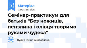 Семінар-практикум для батьків "Без ножиців, пензлика і олівця творимо руками чудеса"