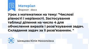 Урок з математики на тему: "Числові рівності і нерівності. Застосування таблиці ділення на число 4 для обчислення виразів і розв’язування задач. Складання задач за її розв’язанням. "