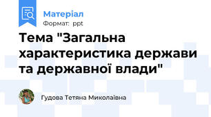 Тема "Загальна характеристика держави та державної влади"