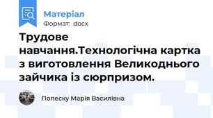 Трудове навчання.Технологічна картка з виготовлення Великоднього зайчика із сюрпризом.