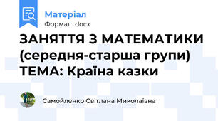 ЗАНЯТТЯ З МАТЕМАТИКИ (середня-старша групи) ТЕМА: Країна казки