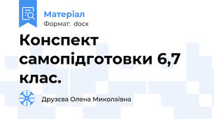 Конспект самопідготовки 6,7 клас.