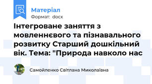 Інтегроване заняття з мовленнєвого та пізнавального розвитку Старший дошкільний вік. Тема: "Природа навколо нас