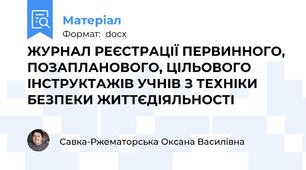 ЖУРНАЛ РЕЄСТРАЦІЇ ПЕРВИННОГО, ПОЗАПЛАНОВОГО, ЦІЛЬОВОГО IНСТРУКТАЖIВ УЧНIВ З ТЕХНIКИ БЕЗПЕКИ ЖИТТЄДІЯЛЬНОСТІ