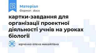 картки-завдання для організації проектної діяльності учнів на уроках біології