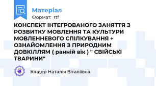 КОНСПЕКТ ІНТЕГРОВАНОГО ЗАНЯТТЯ З РОЗВИТКУ МОВЛЕННЯ ТА КУЛЬТУРИ МОВЛЕННЕВОГО СПІЛКУВАННЯ + ОЗНАЙОМЛЕННЯ З ПРИРОДНИМ ДОВКІЛЛЯМ ( ранній вік ) " СВІЙСЬКІ ТВАРИНИ"