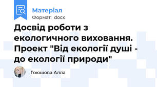 Досвід роботи з екологичного виховання. Проект "Від екології душі - до екології природи"