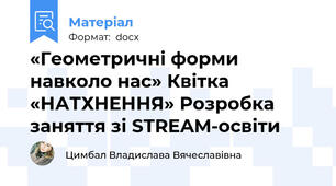 «Геометричні форми навколо нас» Квітка «НАТХНЕННЯ» Розробка заняття зі STREAM-освіти