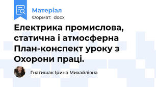 Електрика промислова, статична і атмосферна План-конспект уроку з Охорони праці.