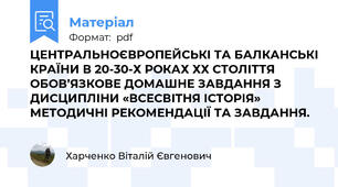 ЦЕНТРАЛЬНОЄВРОПЕЙСЬКІ ТА БАЛКАНСЬКІ КРАЇНИ В 20-30-Х РОКАХ ХХ СТОЛІТТЯ     ОБОВ’ЯЗКОВЕ ДОМАШНЕ ЗАВДАННЯ З ДИСЦИПЛІНИ «ВСЕСВІТНЯ ІСТОРІЯ» МЕТОДИЧНІ РЕКОМЕНДАЦІЇ ТА ЗАВДАННЯ.