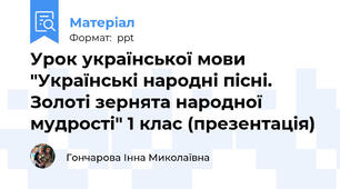 Урок української мови "Українські народні пісні. Золоті зернята народної мудрості" 1 клас (презентація)