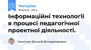 Інформаційні технології в процесі педагогічної проектної діяльності.
