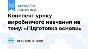 Конспект уроку виробничого навчання на тему: «Підготовка основи»